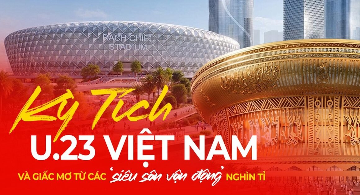 BỨT PHÁ GIỮA SÂN CỎ VÀ NHÀ CHIẾN THUẬT, NHỮNG SIÊU SÂN VẬN ĐỘNG NGHÌN TỶ GỢI MỞ NHỮNG ĐỊNH HƯỚNG MỚI CHO THÀNH TỰU CỦA ĐỘI TUYỂN U.23 VIỆT NAM
