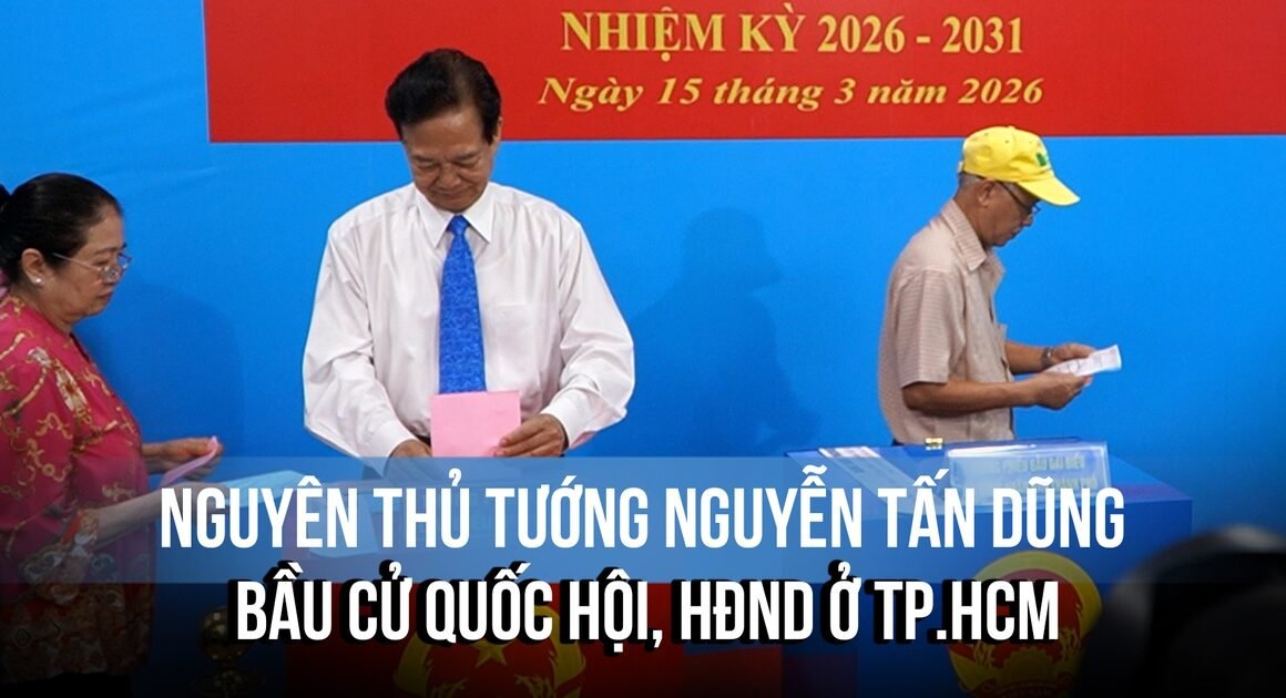 NGUYỄN TẤN DŨNG LẠI LÊN SÂN BẦU CỬ – ĐÁNH DẤU HÀNH TRÌNH QUỐC GIA NHIỆM KỲ MỚI!